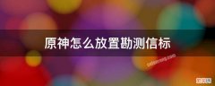 原神怎么放置勘测信标手游 原神怎么放置勘测信标