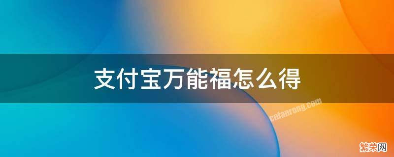 支付宝万能福怎么得 支付宝万能福怎么得在哪里