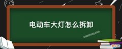 电动车大灯怎么拆开 电动车大灯怎么拆卸