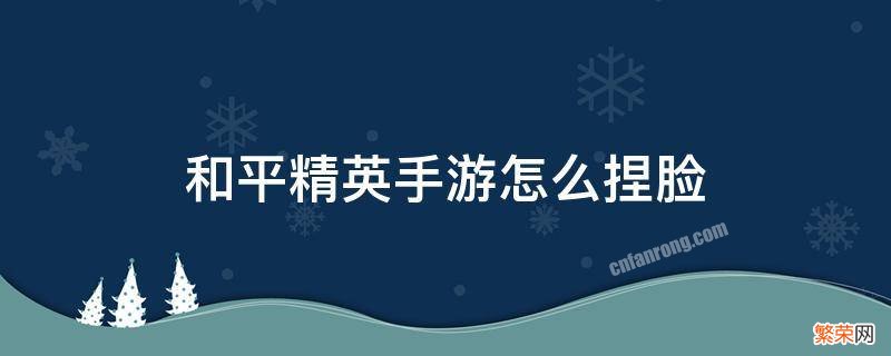 手机版和平精英怎么捏脸 和平精英手游怎么捏脸