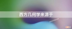 西方几何学来源于 西方几何学来源于中国的什么