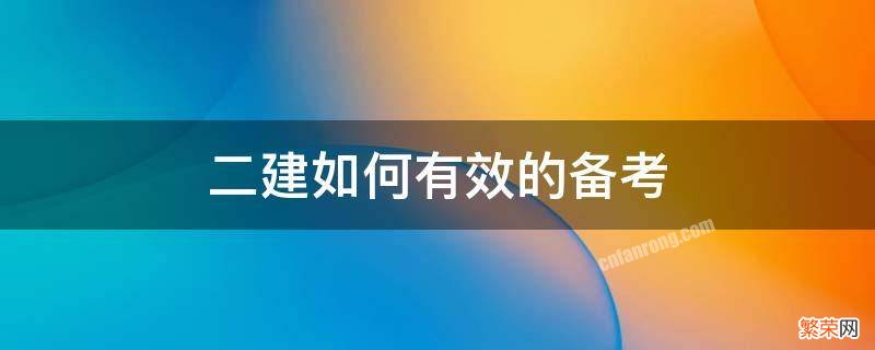 二建管理备考应该如何才能更有效? 二建如何有效的备考