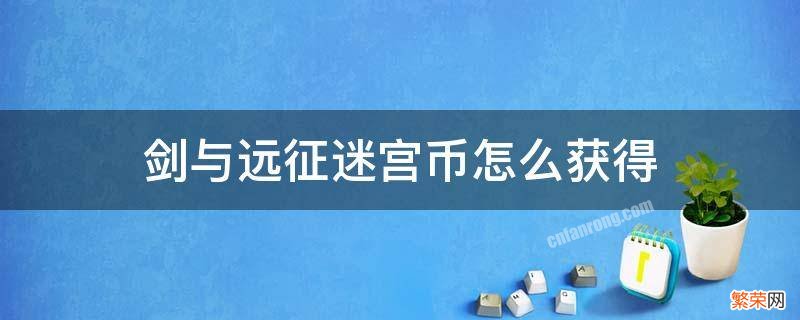 剑与远征每次迷宫给多少迷宫币 剑与远征迷宫币怎么获得