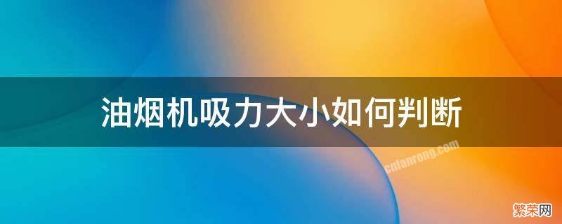 油烟机怎么判断吸力大小 油烟机吸力大小如何判断