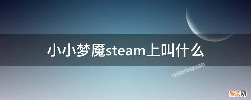 小小梦魇steam上叫什么 小小梦魇1在steam叫什么