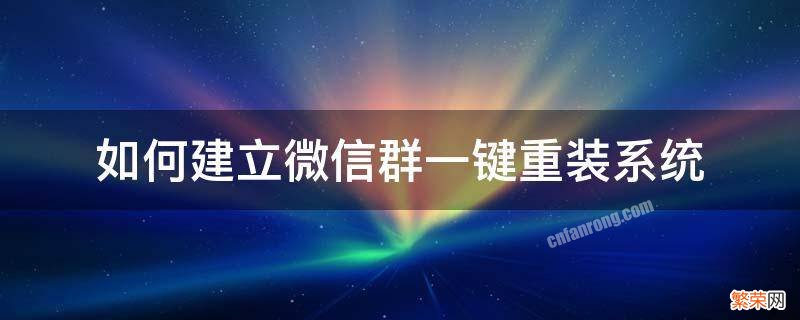 如何建立微信群一键重装系统 重装微信群