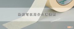 除胶能用哪些清洗剂 除胶可以用什么清洗剂