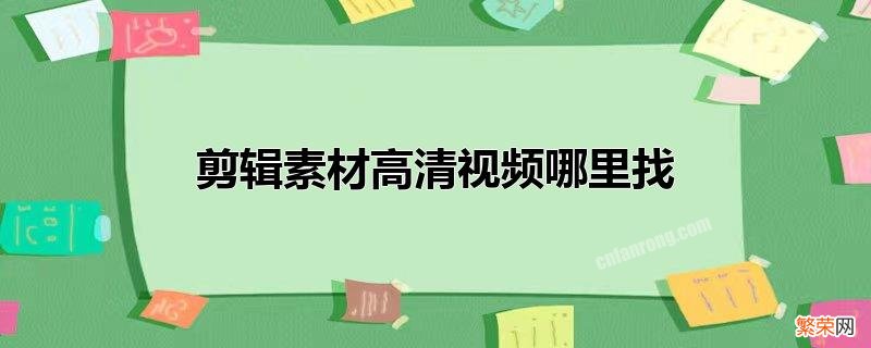 剪辑视频时要注意什么 剪辑素材高清视频哪里找