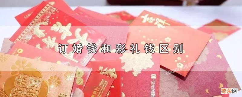 订婚钱和彩礼钱有什么不同 订婚钱和彩礼钱区别