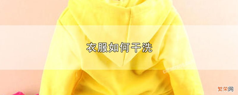 衣服怎么干洗 衣服如何干洗