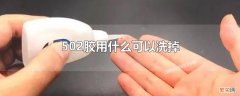 502胶水清洗掉的方法 502胶用什么可以洗掉