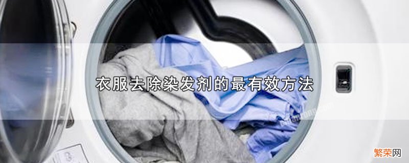 衣服上的染发剂怎么去除 衣服去除染发剂的最有效方法