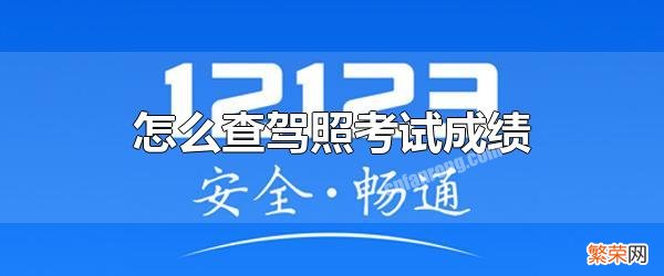 驾照查询官网登录入口 怎么查驾照考试成绩