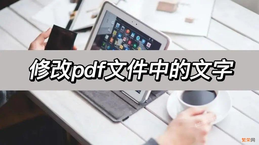 修改pdf文件中的文字的三个方法 pdf文件怎么修改里面的字