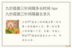 九价疫苗三针间隔多长时间 hpv九价疫苗三针间隔最长多久