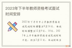 2023年下半年教师资格考试面试时间安排