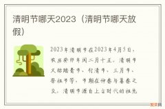 清明节哪天放假 清明节哪天2023