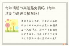 每年清明节高速会堵车吗 每年清明节高速路免费吗