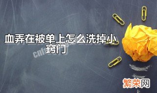 血弄在被单上怎么洗掉小窍门 血弄到被子上怎么去掉